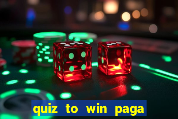 quiz to win paga mesmo quiz paga mesmo